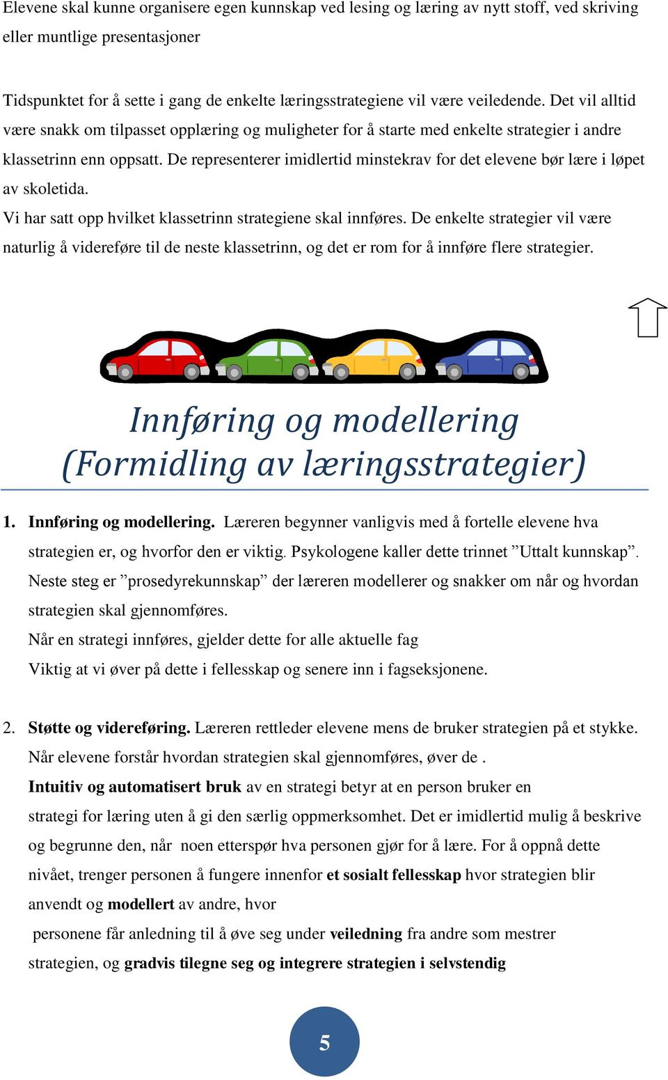 De representerer imidlertid minstekrav for det elevene bør lære i løpet av skoletida. Vi har satt opp hvilket klassetrinn strategiene skal innføres.