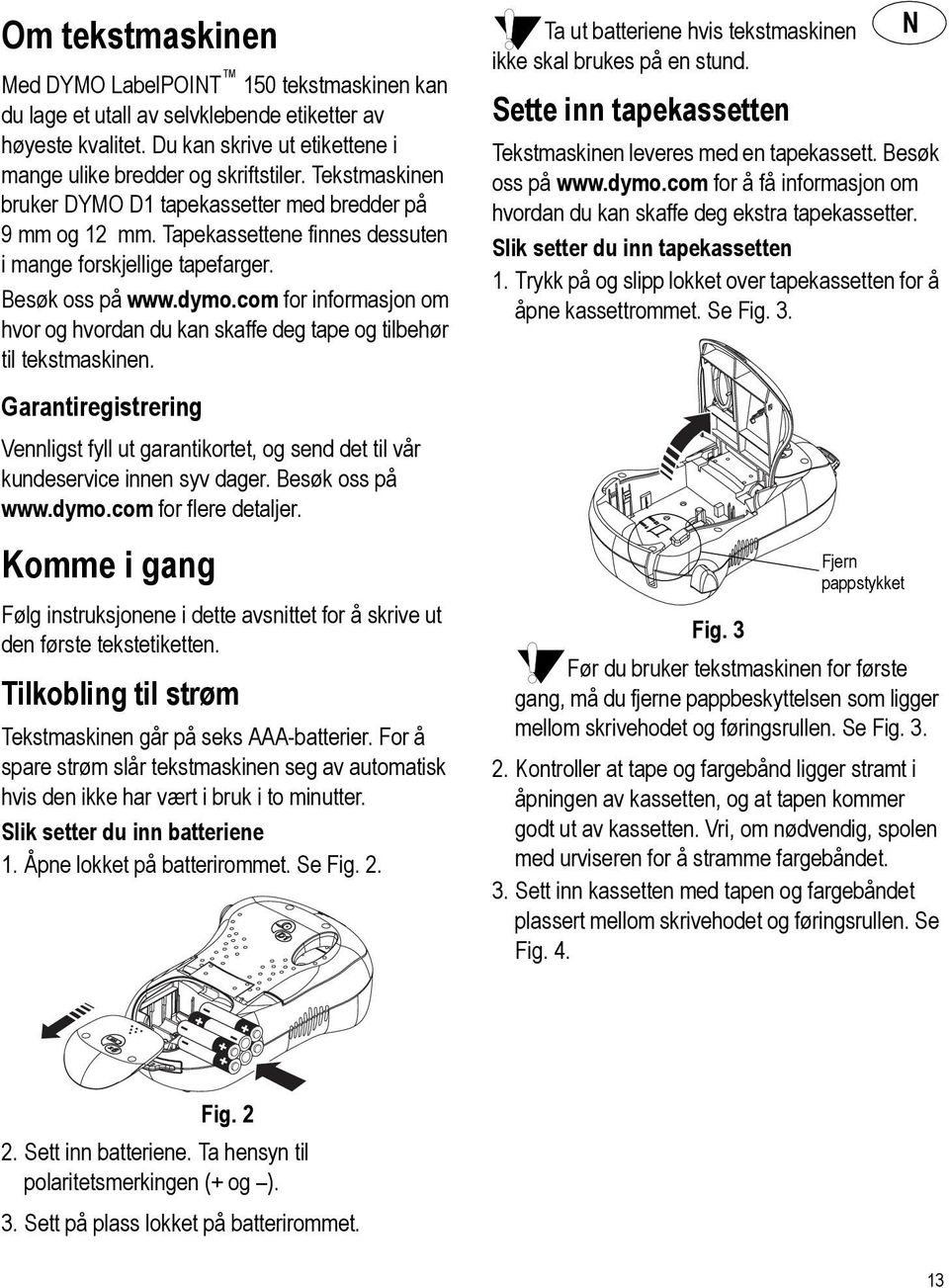 com for informasjon om hvor og hvordan du kan skaffe deg tape og tilbehør til tekstmaskinen. Garantiregistrering Vennligst fyll ut garantikortet, og send det til vår kundeservice innen syv dager.