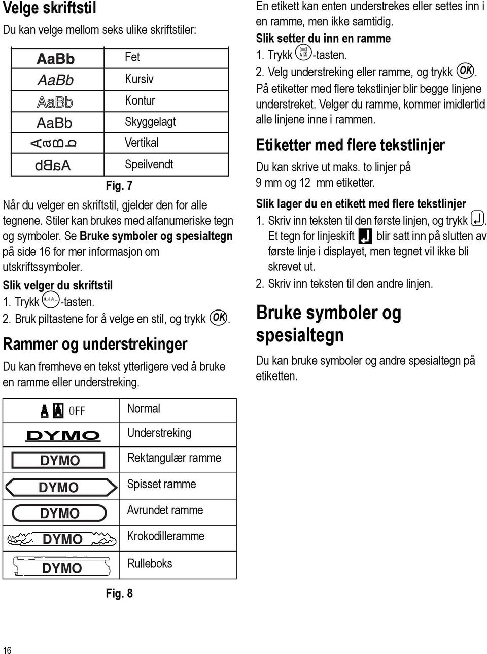 Bruk piltastene for å velge en stil, og trykk OK. Rammer og understrekinger Du kan fremheve en tekst ytterligere ved å bruke en ramme eller understreking.