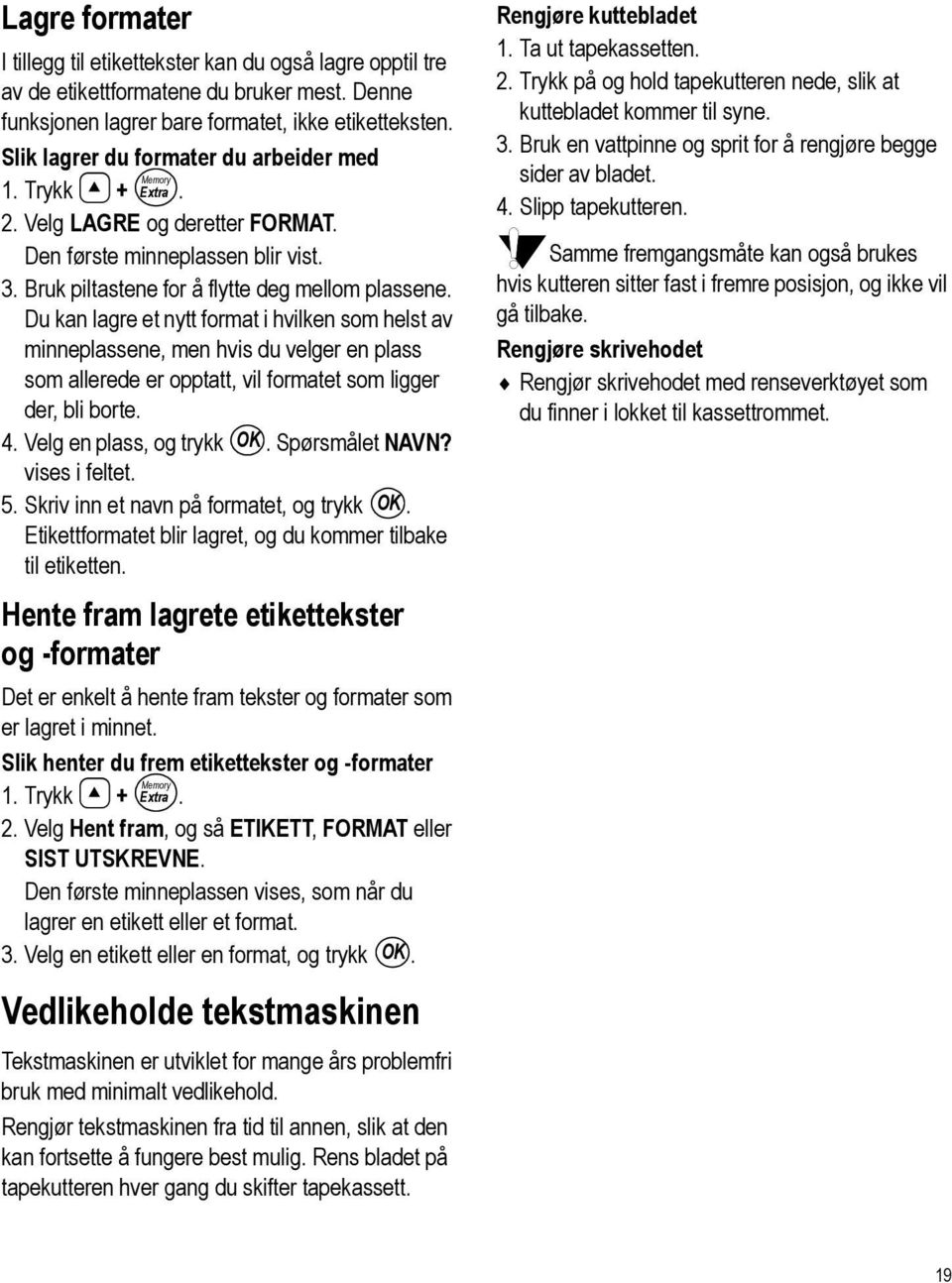 Du kan lagre et nytt format i hvilken som helst av minneplassene, men hvis du velger en plass som allerede er opptatt, vil formatet som ligger der, bli borte. 4. Velg en plass, og trykk OK.