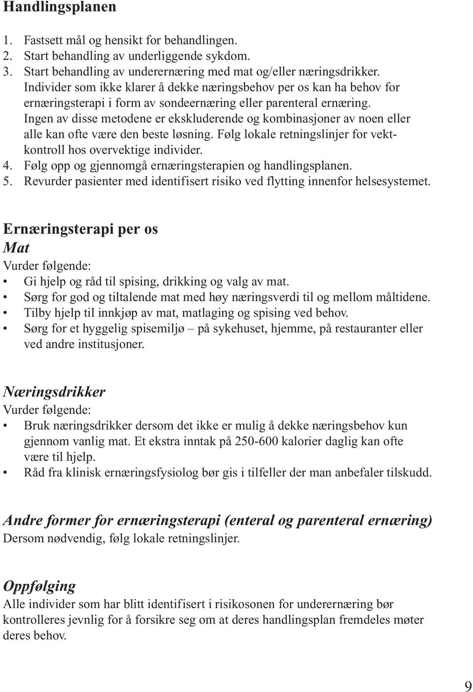 Ingen av disse metodene er ekskluderende og kombinasjoner av noen eller alle kan ofte være den beste løsning. Følg lokale retningslinjer for vektkontroll hos overvektige individer. 4.