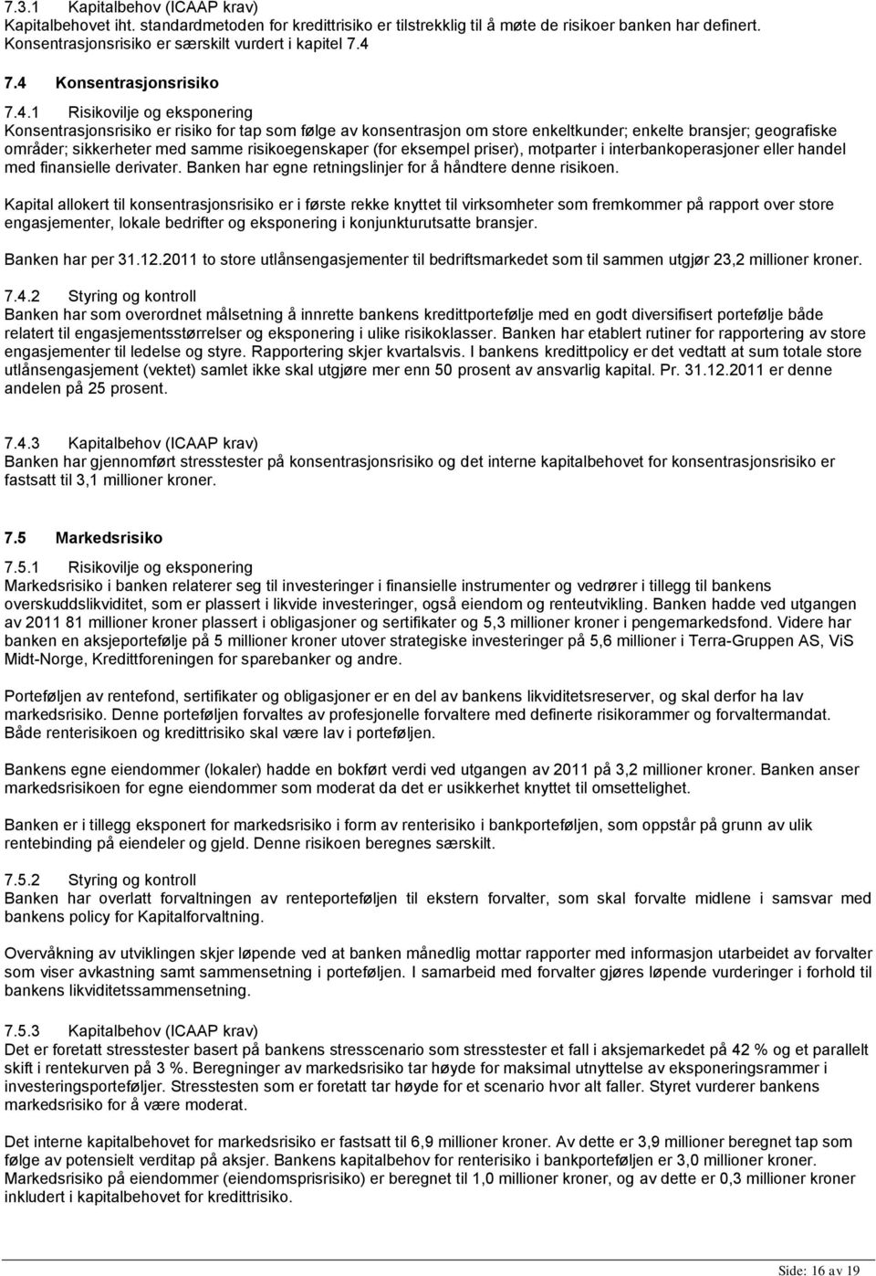 med samme risikoegenskaper (for eksempel priser), motparter i interbankoperasjoner eller handel med finansielle derivater. Banken har egne retningslinjer for å håndtere denne risikoen.