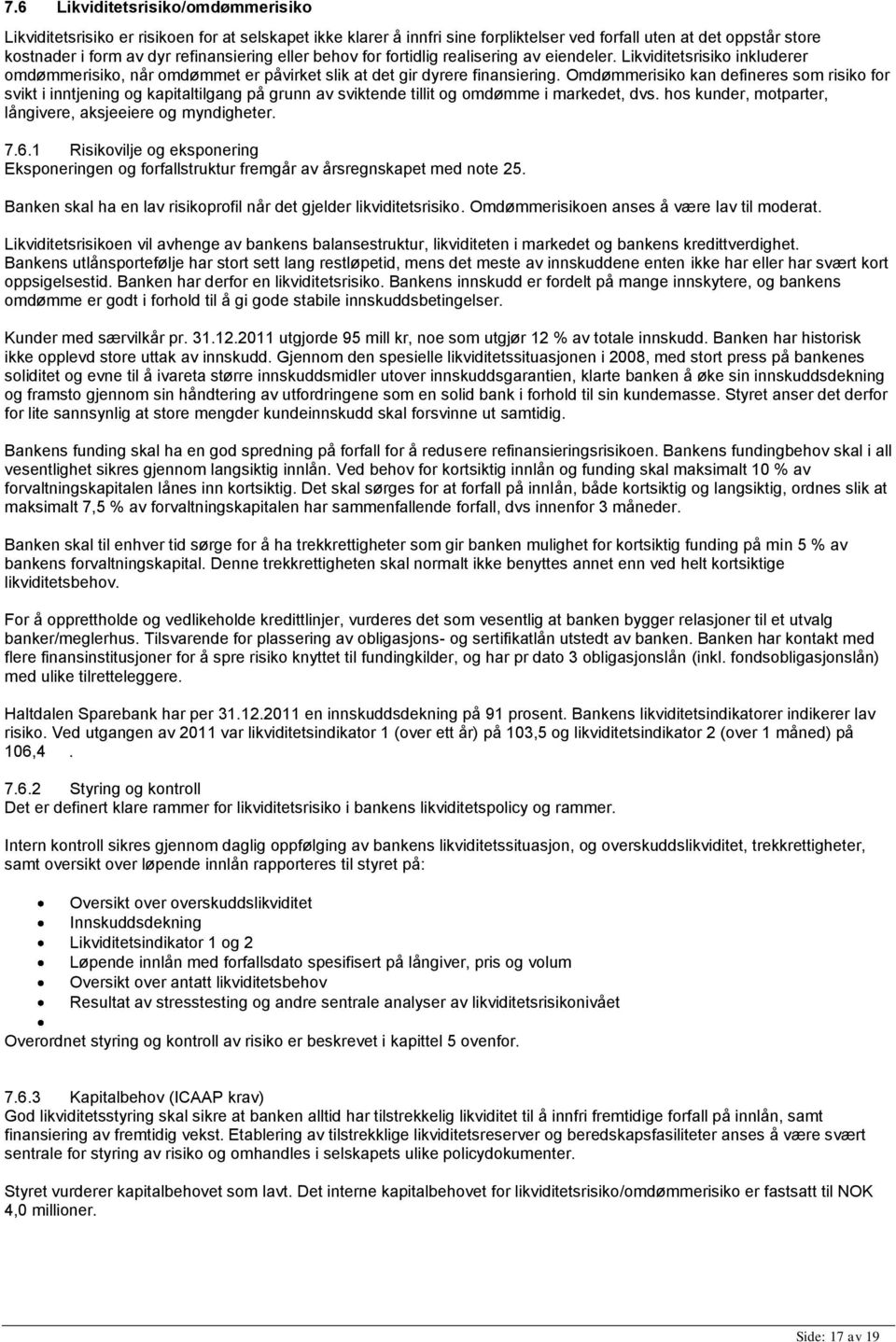 Omdømmerisiko kan defineres som risiko for svikt i inntjening og kapitaltilgang på grunn av sviktende tillit og omdømme i markedet, dvs. hos kunder, motparter, långivere, aksjeeiere og myndigheter. 7.