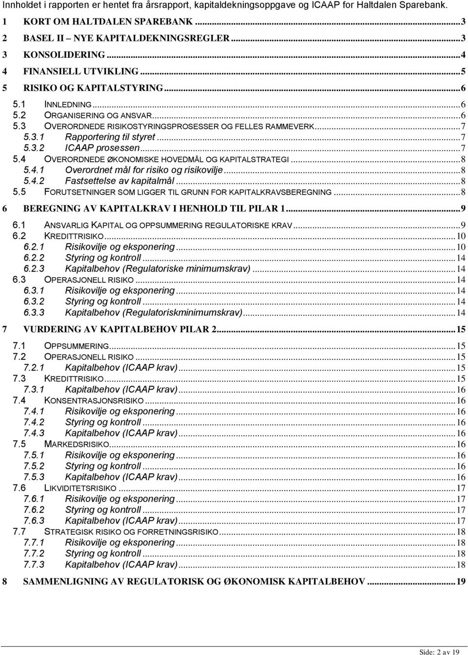 .. 7 5.3.2 ICAAP prosessen... 7 5.4 OVERORDNEDE ØKONOMISKE HOVEDMÅL OG KAPITALSTRATEGI... 8 5.4.1 Overordnet mål for risiko og risikovilje... 8 5.4.2 Fastsettelse av kapitalmål... 8 5.5 FORUTSETNINGER SOM LIGGER TIL GRUNN FOR KAPITALKRAVSBEREGNING.