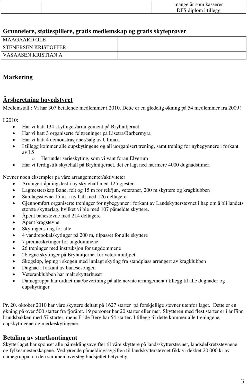 I 2010: Har vi hatt 134 skytinger/arrangement på Bryhnitjernet Har vi hatt 3 organiserte felttreninger på Lisetra/Barbermyra Har vi hatt 4 demonstrasjoner/salg av Ullmax.