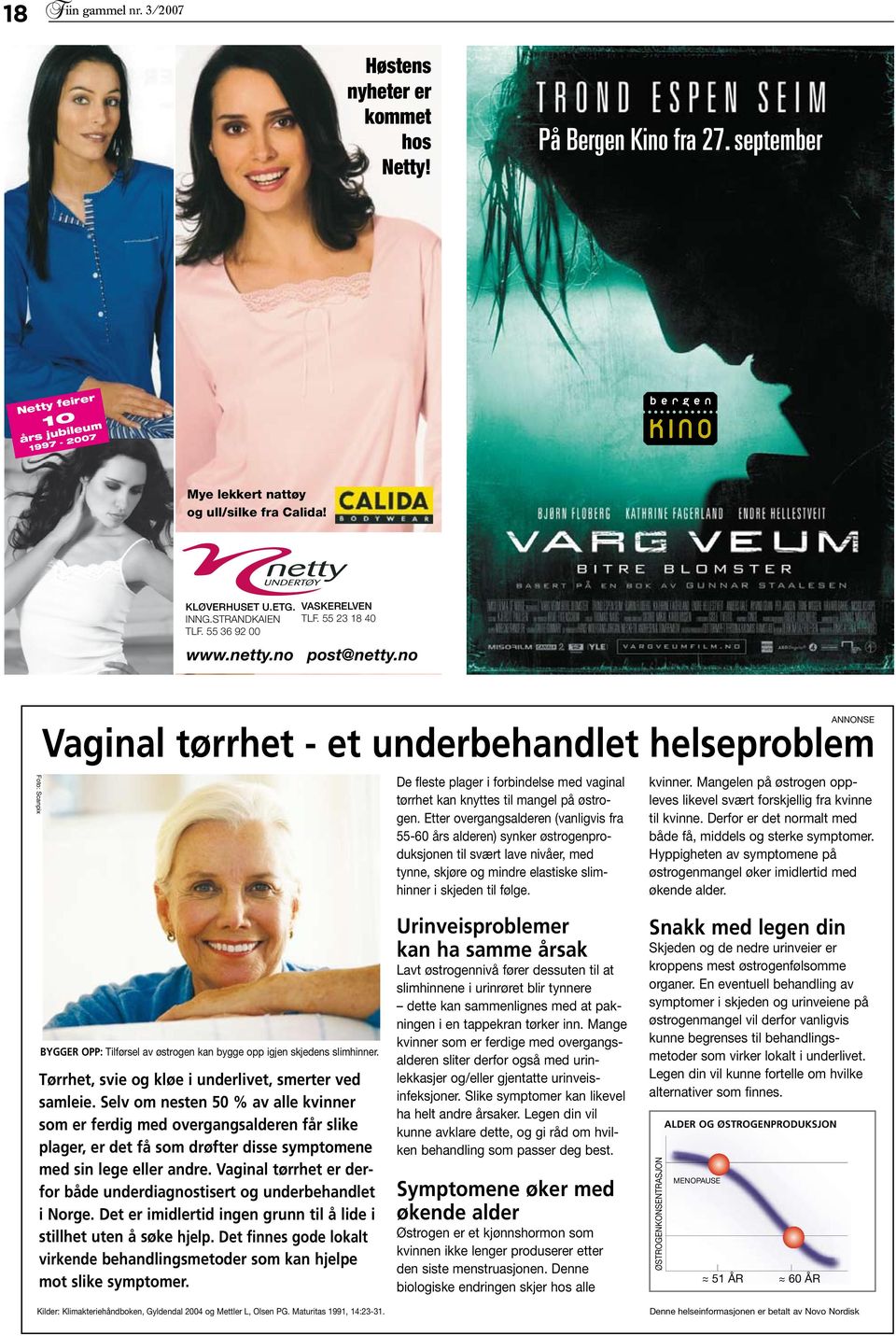 no Revidert: Foto: Scanpix ANNONSE Vaginal tørrhet - et underbehandlet helseproblem 29/1-07 9/2-07 De fleste plager i forbindelse med vaginal tørrhet kan knyttes til mangel på østrogen.