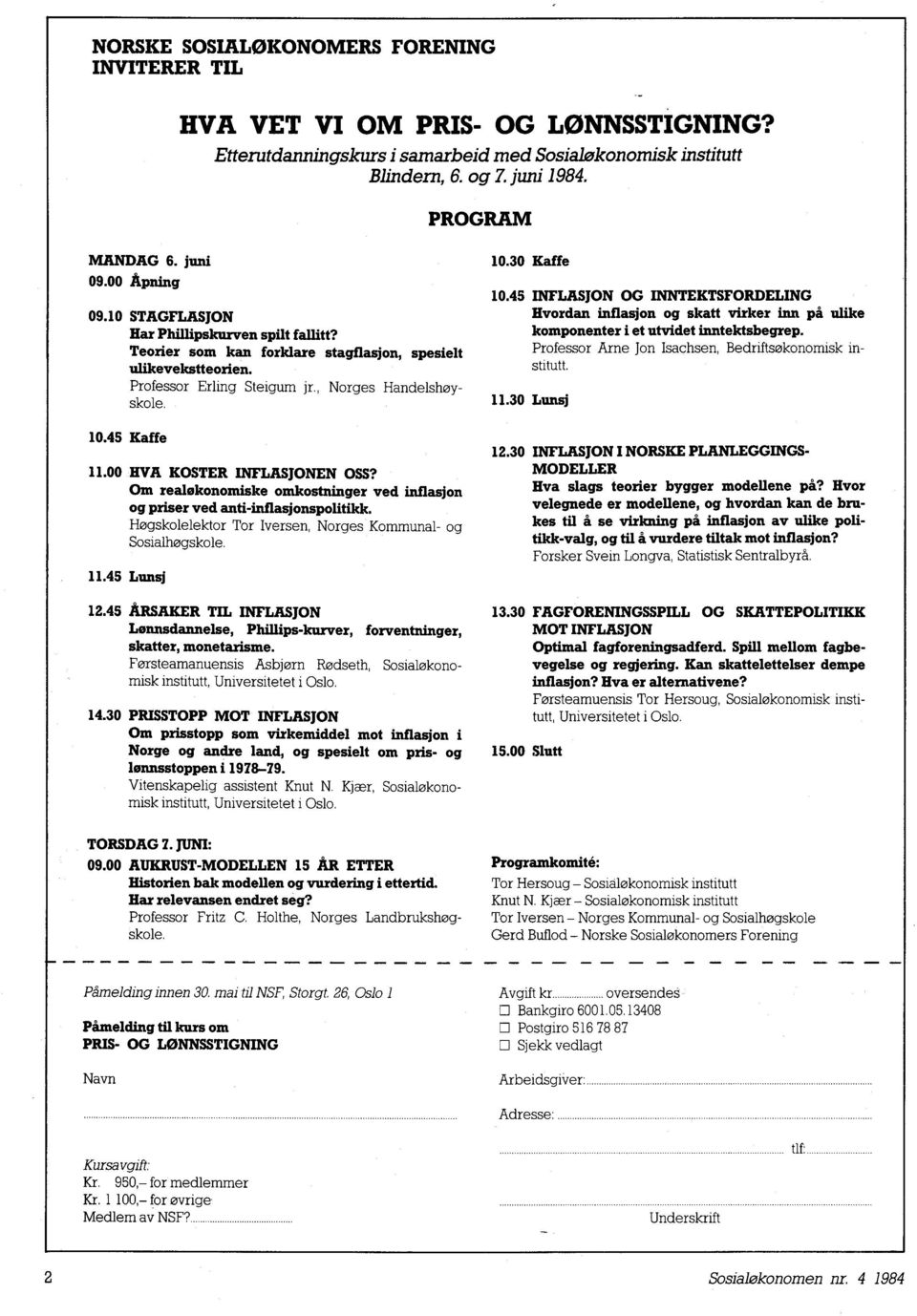 45 Kaffe 11.00 HVA KOSTER INFLASJONEN OSS? Om realøkonomiske omkostninger ved inflasjon og priser ved anti-inflasjonspolitikk. Høgskolelektor Tor Iversen, Norges Kommunal- og Sosialhøgskole. 11.45 Lunsj 12.