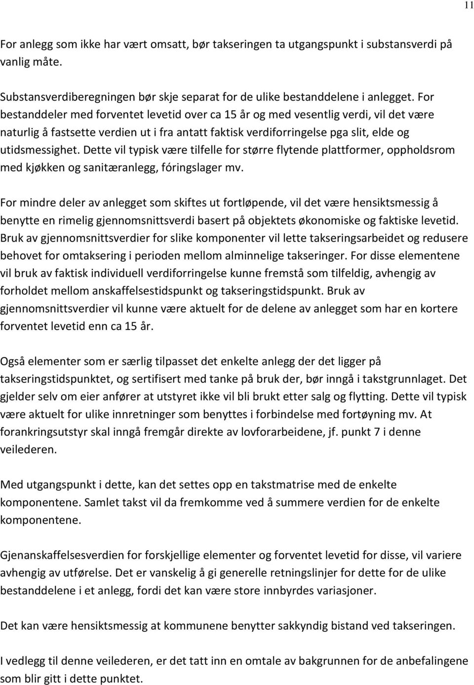 Dette vil typisk være tilfelle for større flytende plattformer, oppholdsrom med kjøkken og sanitæranlegg, fóringslager mv.