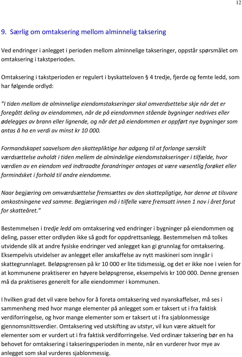 foregått deling av eiendommen, når de på eiendommen stående bygninger nedrives eller ødelegges av brann eller lignende, og når det på eiendommen er oppført nye bygninger som antas å ha en verdi av