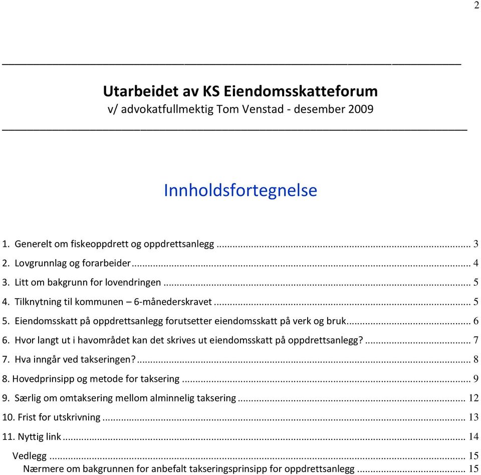 Eiendomsskatt på oppdrettsanlegg forutsetter eiendomsskatt på verk og bruk... 6 6. Hvor langt ut i havområdet kan det skrives ut eiendomsskatt på oppdrettsanlegg?... 7 7.