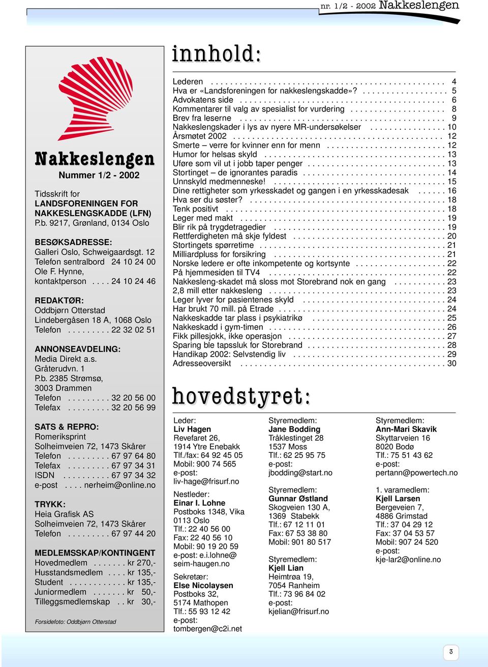 ... 24 10 24 46 REDAKTØR: Oddbjørn Otterstad Lindebergåsen 18 A, 1068 Oslo Telefon......... 22 32 02 51 ANNONSEAVDELING: Media Direkt a.s. Gråterudvn. 1 P.b. 2385 Strømsø, 3003 Drammen Telefon.