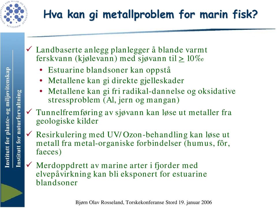 direkte gjelleskader Metallene kan gi fri radikal-dannelse og oksidative stressproblem (Al, jern og mangan) Tunnelfremføring av sjøvann kan