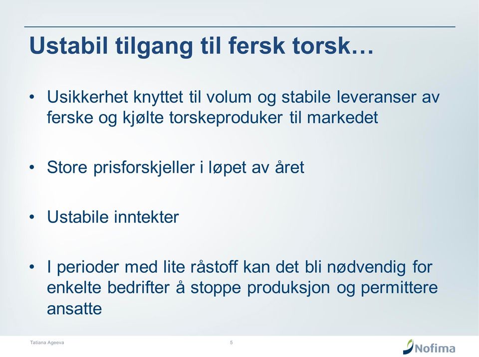 prisforskjeller i løpet av året Ustabile inntekter I perioder med lite