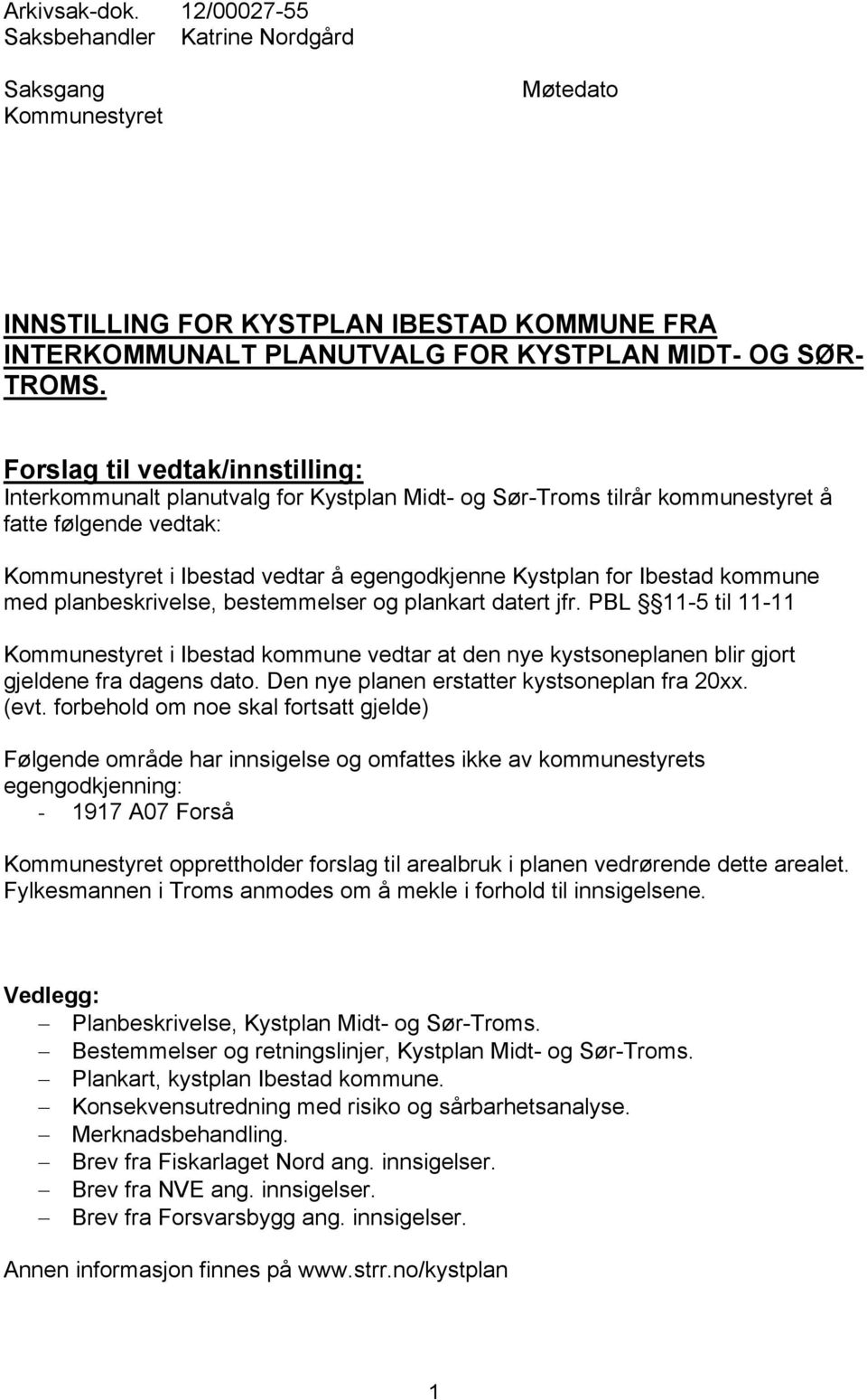 Ibestad kommune med planbeskrivelse, bestemmelser og plankart datert jfr. PBL 11-5 til 11-11 Kommunestyret i Ibestad kommune vedtar at den nye kystsoneplanen blir gjort gjeldene fra dagens dato.