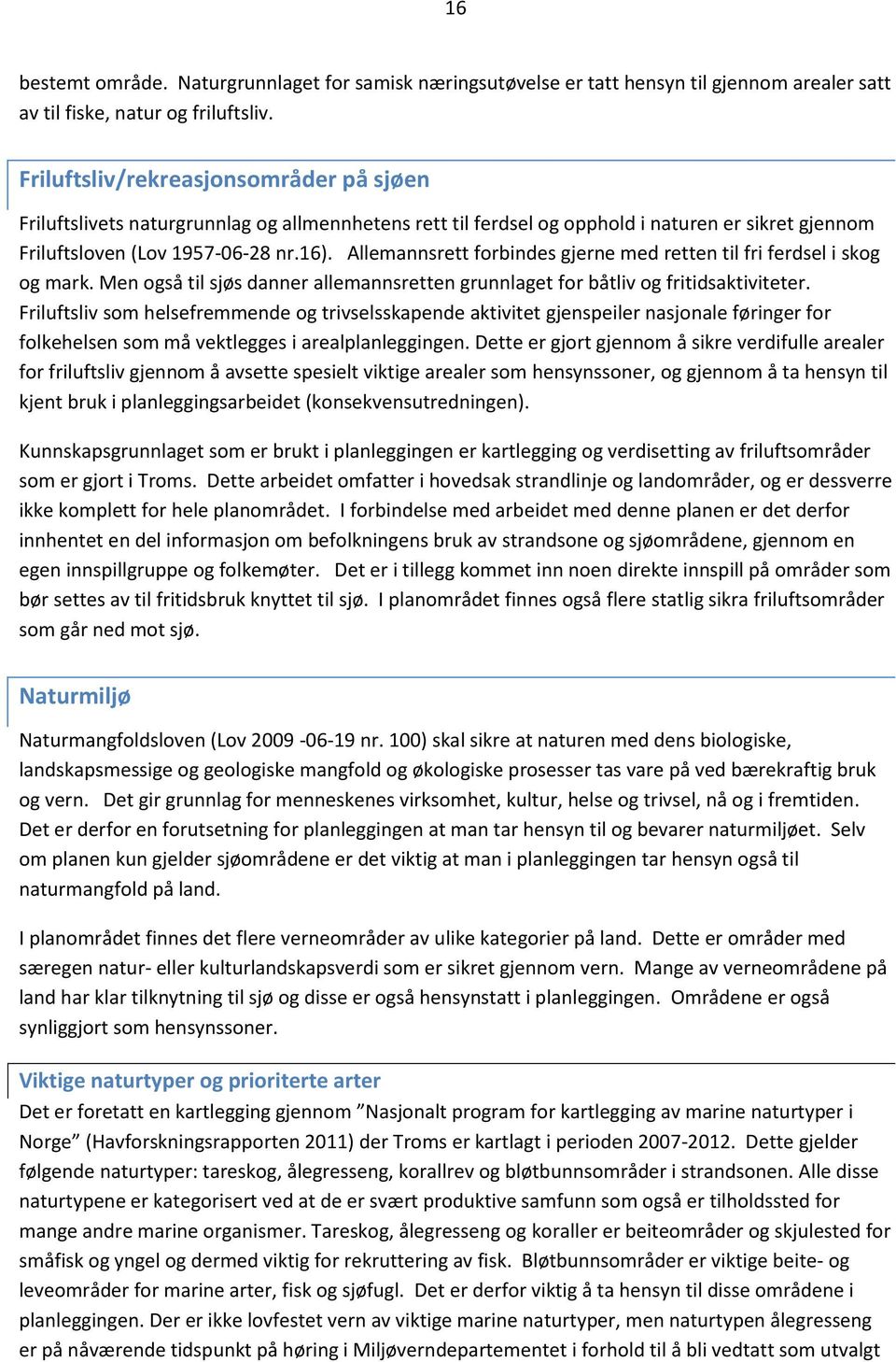 Allemannsrett forbindes gjerne med retten til fri ferdsel i skog og mark. Men også til sjøs danner allemannsretten grunnlaget for båtliv og fritidsaktiviteter.