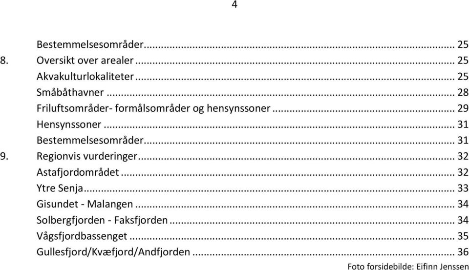 Regionvis vurderinger... 32 Astafjordområdet... 32 Ytre Senja... 33 Gisundet - Malangen.