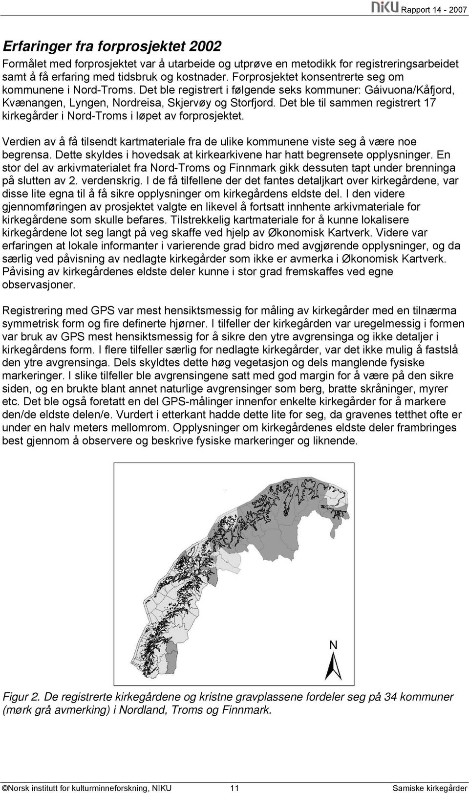 Det ble til sammen registrert 17 er i Nord-Troms i løpet av forprosjektet. Verdien av å få tilsendt kartmateriale fra de ulike kommunene viste seg å være noe begrensa.