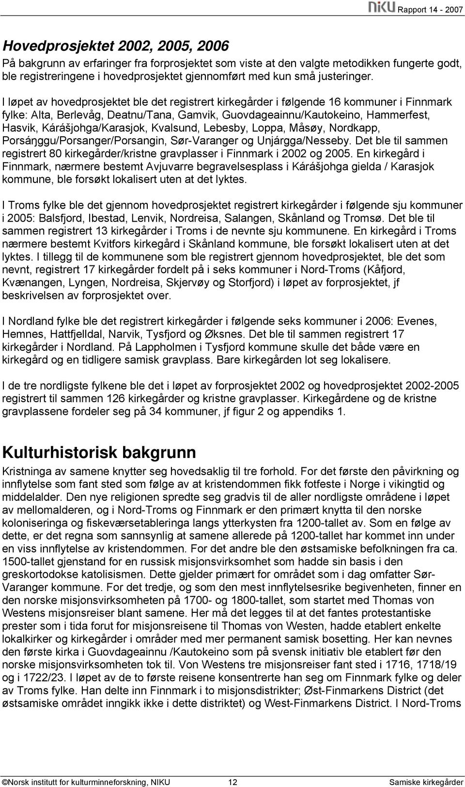 I løpet av hovedprosjektet ble det registrert er i følgende 16 kommuner i Finnmark fylke: Alta, Berlevåg, Deatnu/Tana, Gamvik, Guovdageainnu/Kautokeino, Hammerfest, Hasvik, Kárášjohga/Karasjok,