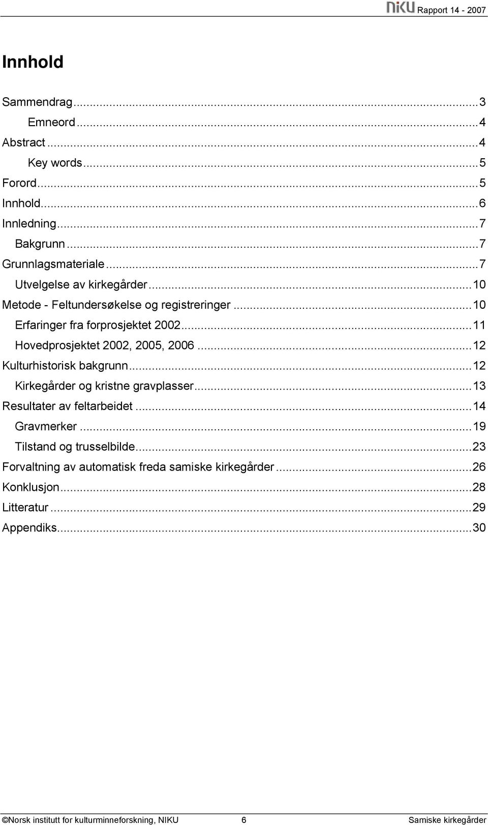 ..12 Kulturhistorisk bakgrunn...12 Kirkegårder og kristne gravplasser...13 Resultater av feltarbeidet...14 Gravmerker...19 Tilstand og trusselbilde.