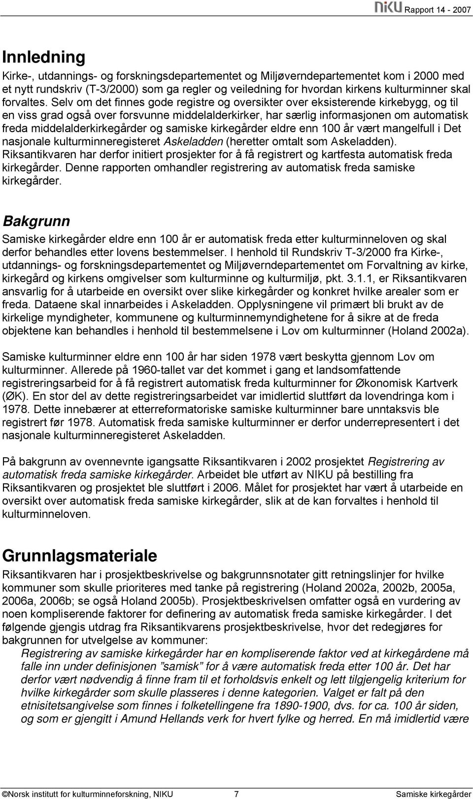 Selv om det finnes gode registre og oversikter over eksisterende kirkebygg, og til en viss grad også over forsvunne middelalderkirker, har særlig informasjonen om automatisk freda middelalderer og