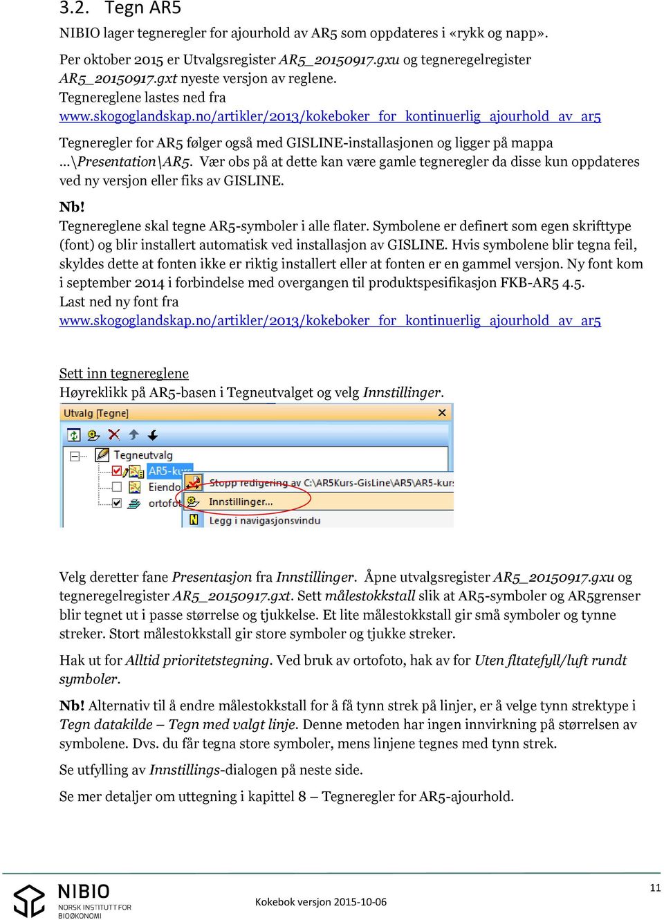 no/artikler/2013/kokeboker_for_kontinuerlig_ajourhold_av_ar5 Tegneregler for AR5 følger også med GISLINE-installasjonen og ligger på mappa \Presentation\AR5.