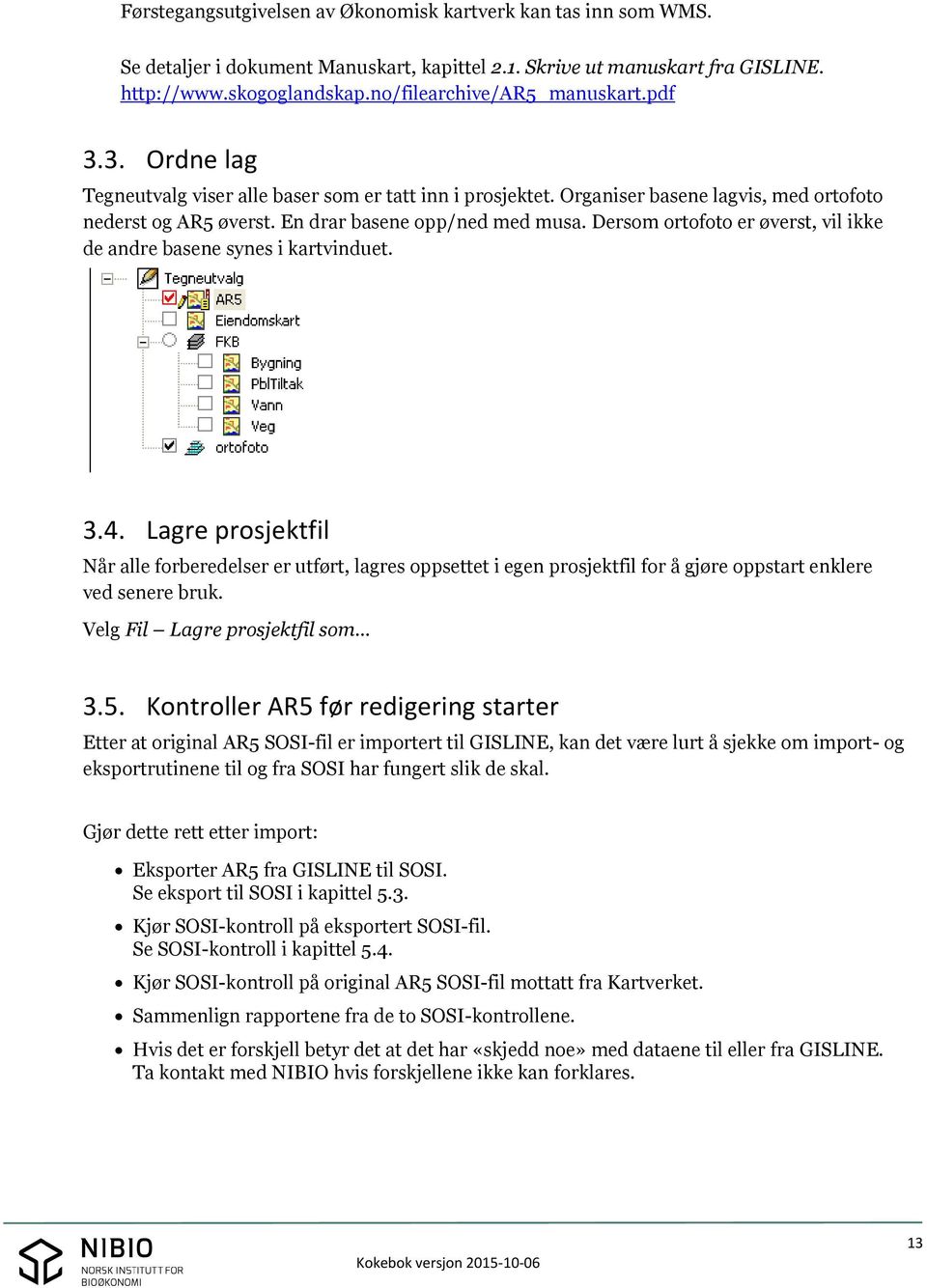 Dersom ortofoto er øverst, vil ikke de andre basene synes i kartvinduet. 3.4.