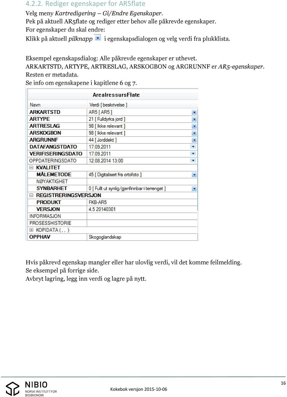 For egenskaper du skal endre: Klikk på aktuell pilknapp i egenskapsdialogen og velg verdi fra plukklista.