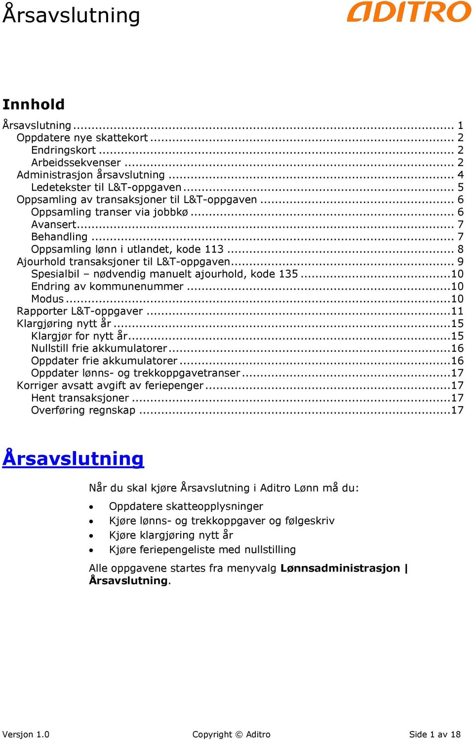 .. 8 Ajourhold transaksjoner til L&T-oppgaven... 9 Spesialbil nødvendig manuelt ajourhold, kode 135...10 Endring av kommunenummer...10 Modus...10 Rapporter L&T-oppgaver...11 Klargjøring nytt år.