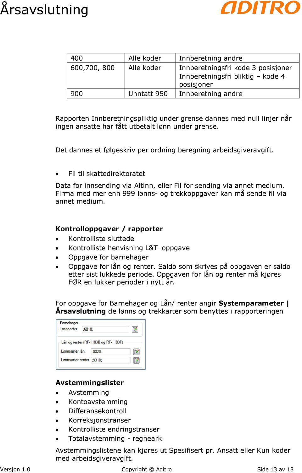 Fil til skattedirektoratet Data for innsending via Altinn, eller Fil for sending via annet medium. Firma med mer enn 999 lønns- og trekkoppgaver kan må sende fil via annet medium.