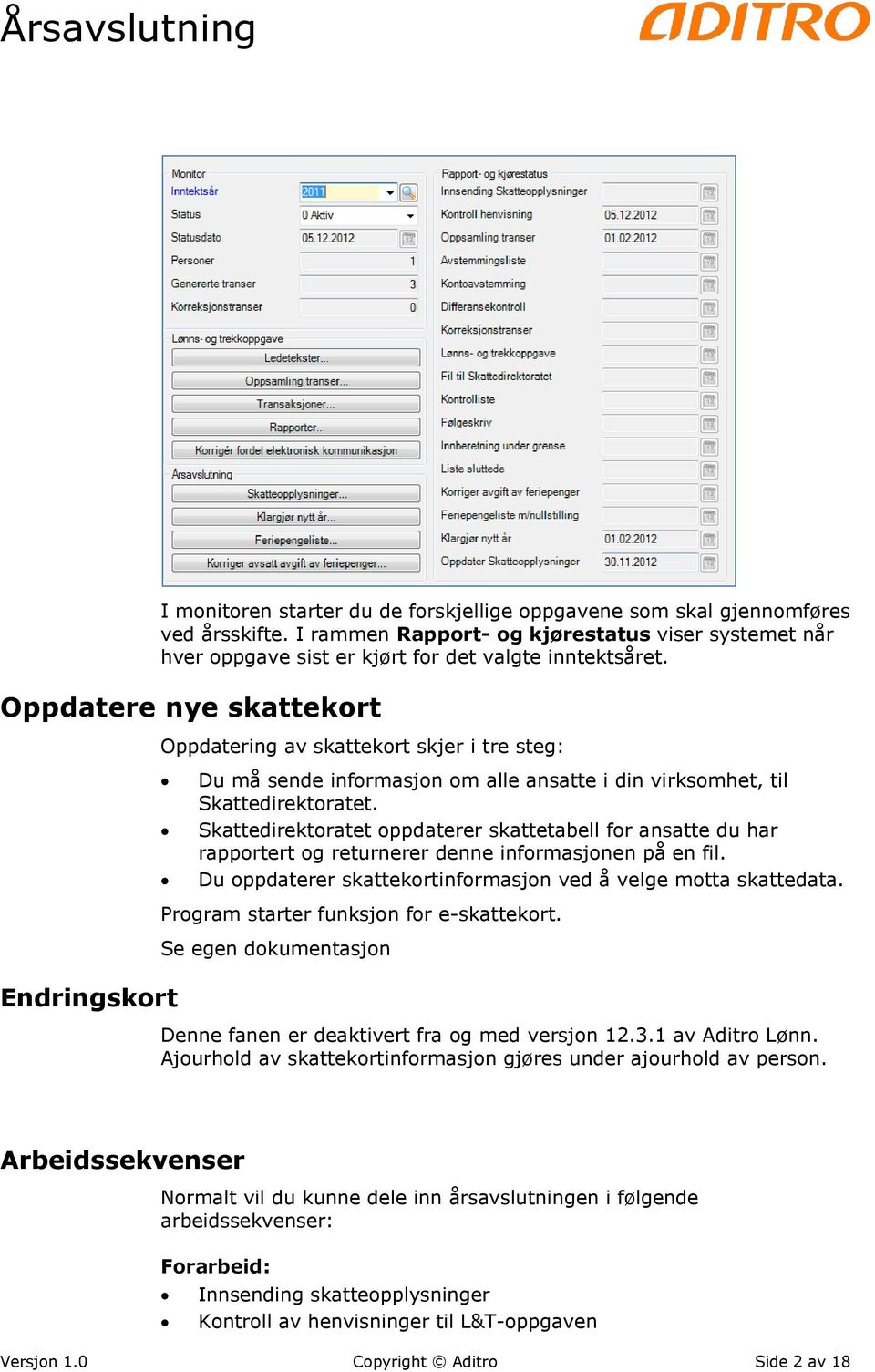 Skattedirektoratet oppdaterer skattetabell for ansatte du har rapportert og returnerer denne informasjonen på en fil. Du oppdaterer skattekortinformasjon ved å velge motta skattedata.