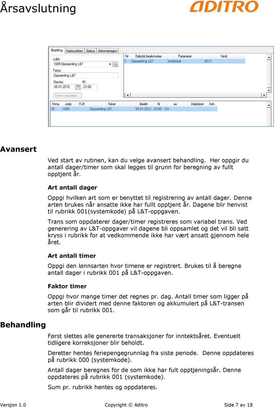 Dagene blir henvist til rubrikk 001(systemkode) på L&T-oppgaven. Trans som oppdaterer dager/timer registreres som variabel trans.