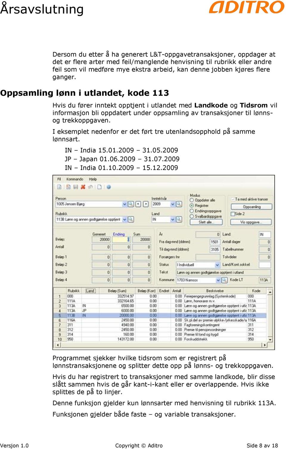 Oppsamling lønn i utlandet, kode 113 Hvis du fører inntekt opptjent i utlandet med Landkode og Tidsrom vil informasjon bli oppdatert under oppsamling av transaksjoner til lønnsog trekkoppgaven.