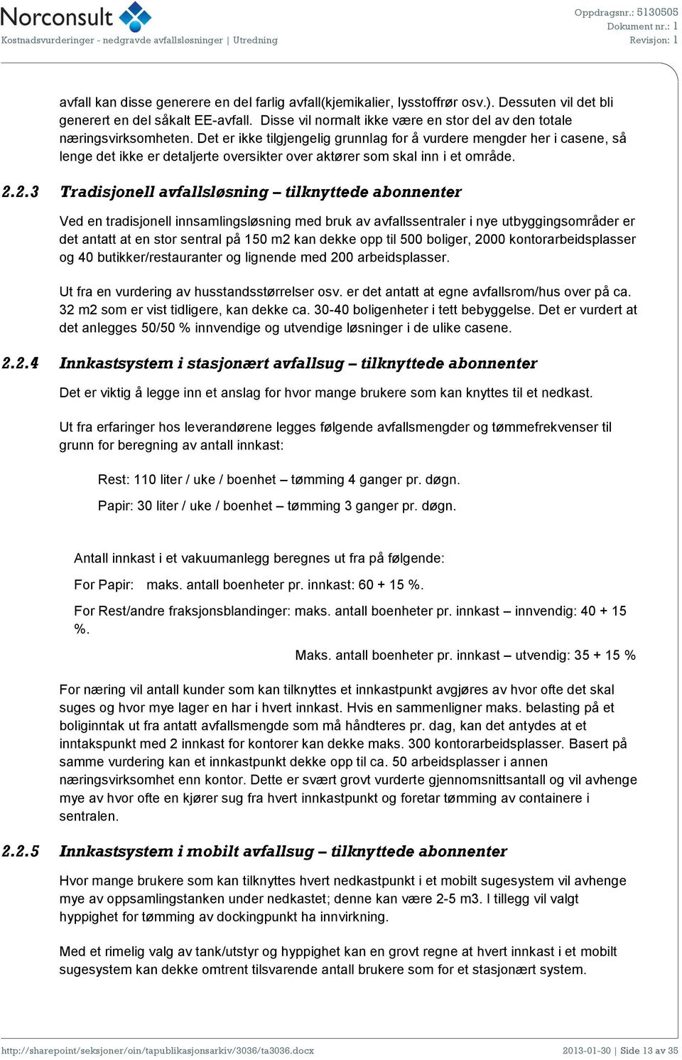 Det er ikke tilgjengelig grunnlag for å vurdere mengder her i casene, så lenge det ikke er detaljerte oversikter over aktører som skal inn i et område. 2.