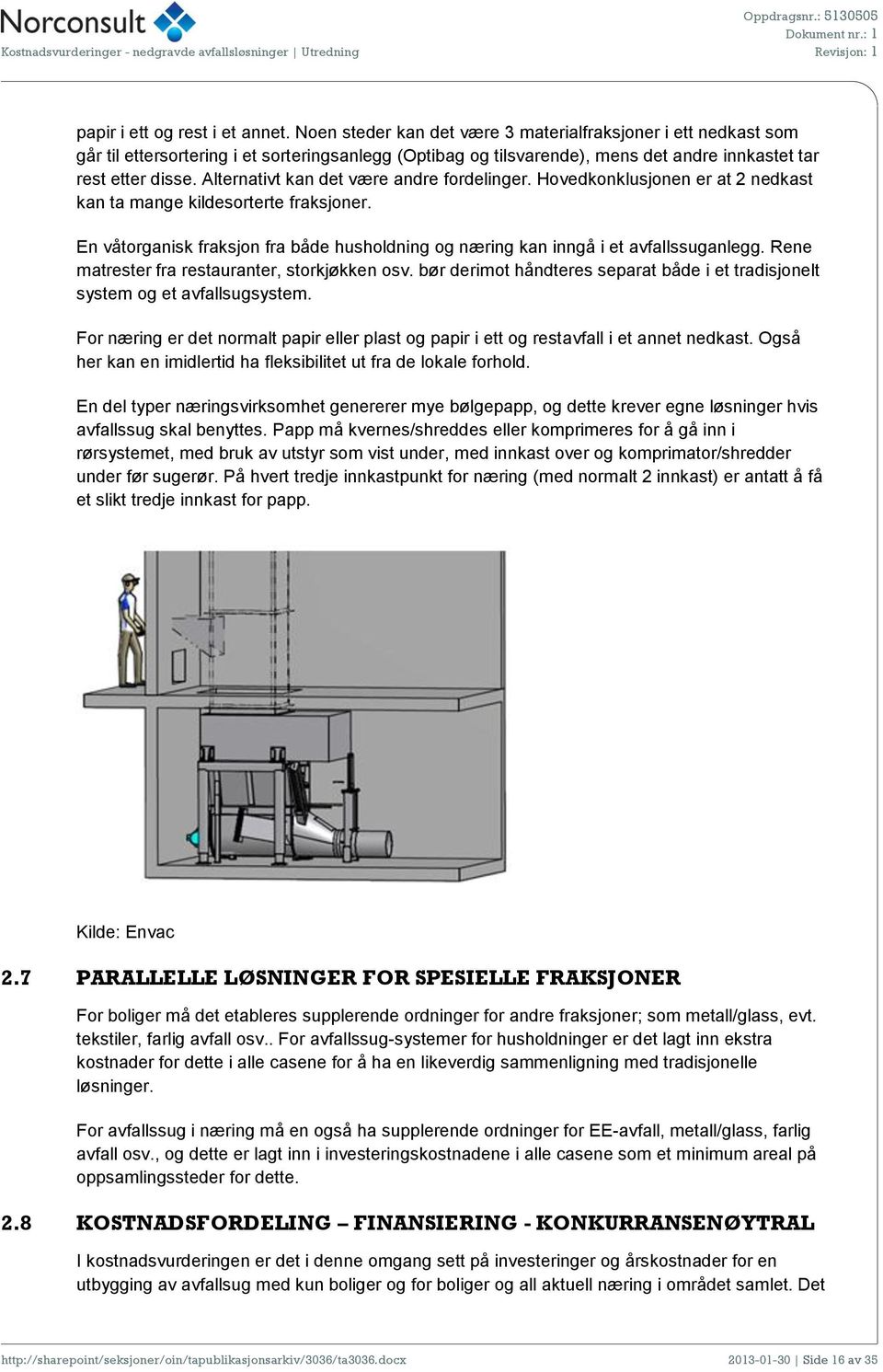 Alternativt kan det være andre fordelinger. Hovedkonklusjonen er at 2 nedkast kan ta mange kildesorterte fraksjoner.