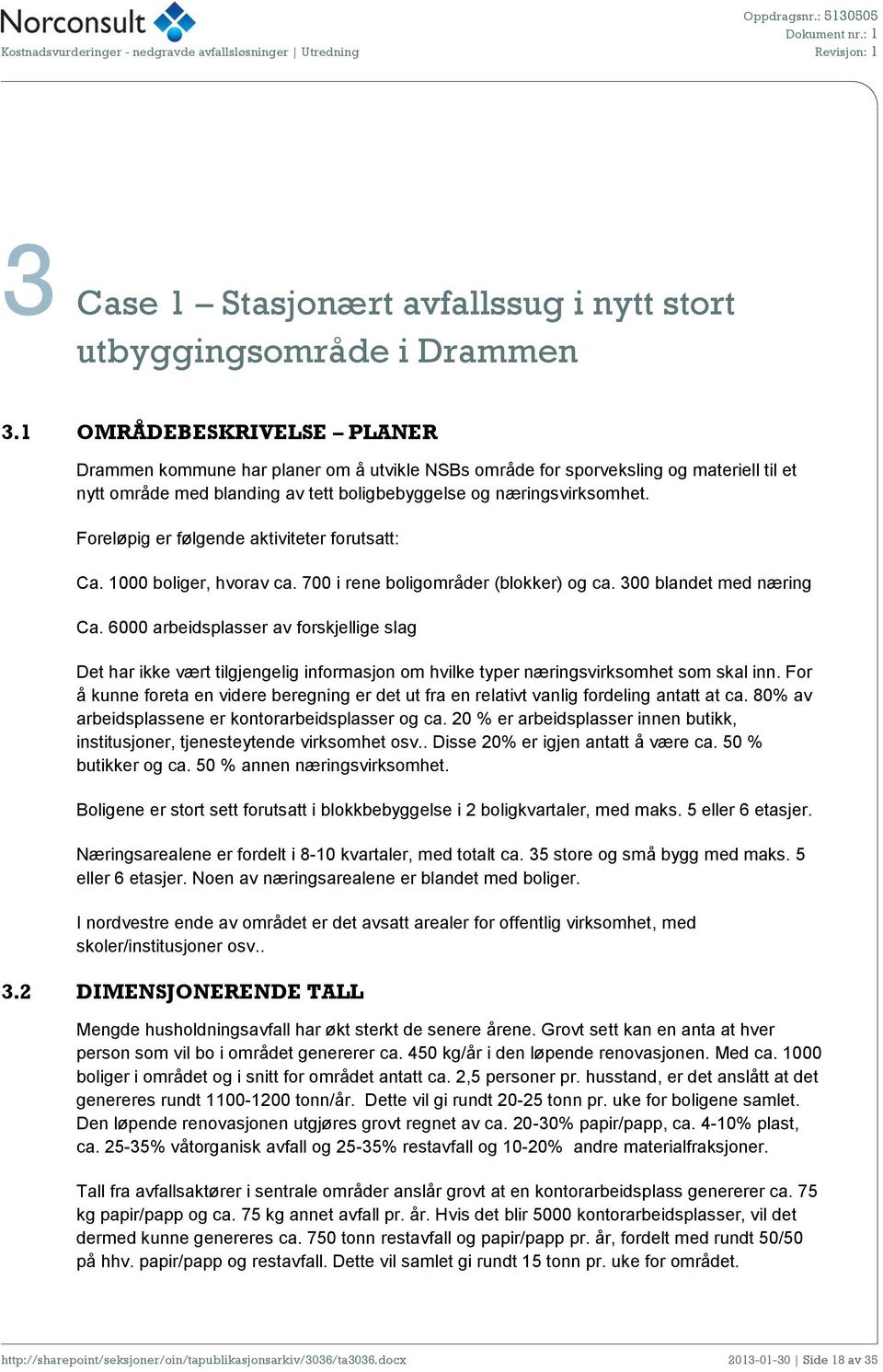 Foreløpig er følgende aktiviteter forutsatt: Ca. 1000 boliger, hvorav ca. 700 i rene boligområder (blokker) og ca. 300 blandet med næring Ca.