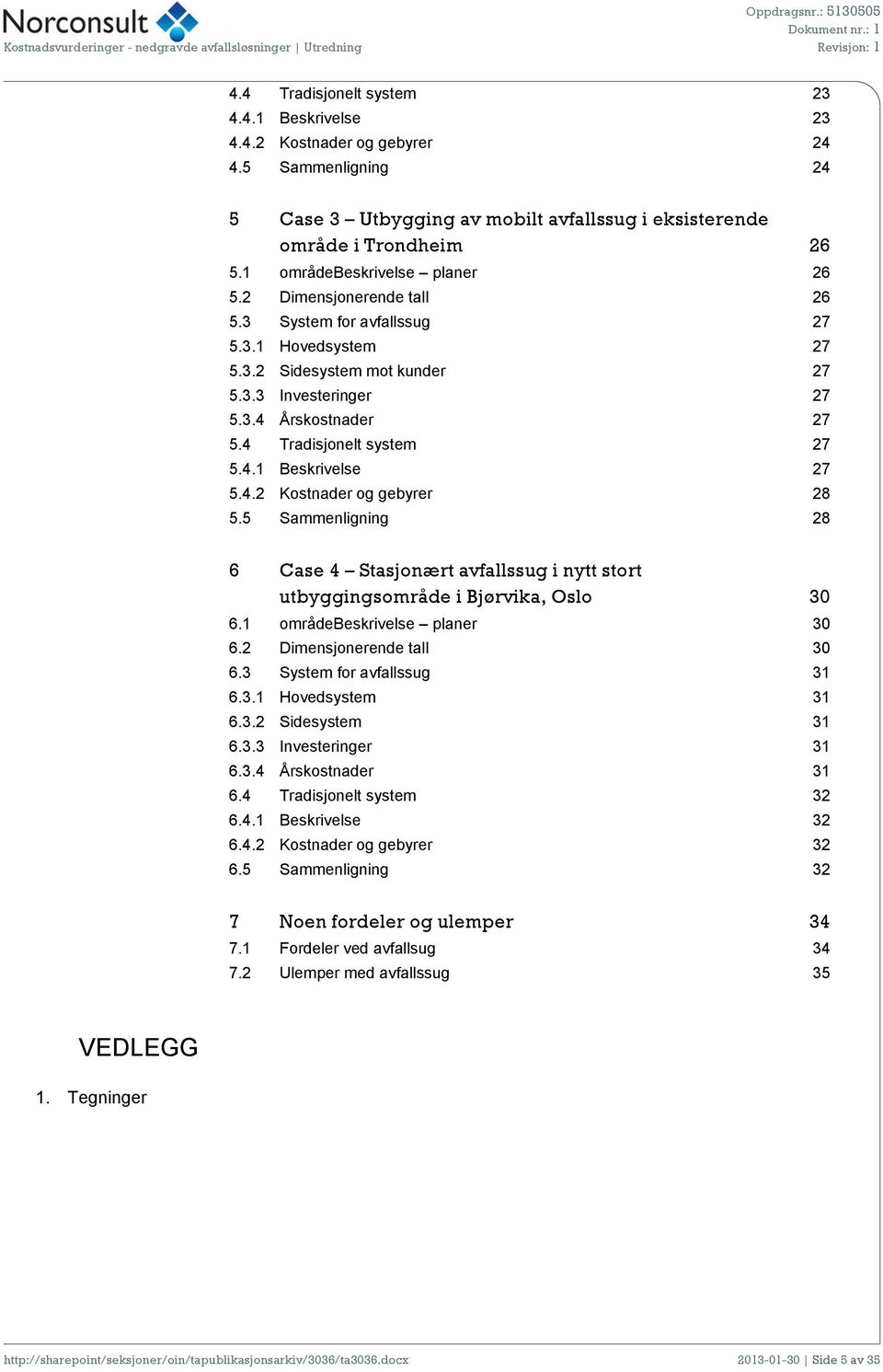 4 Tradisjonelt system 27 5.4.1 Beskrivelse 27 5.4.2 Kostnader og gebyrer 28 5.5 Sammenligning 28 6 Case 4 Stasjonært avfallssug i nytt stort utbyggingsområde i Bjørvika, Oslo 30 6.