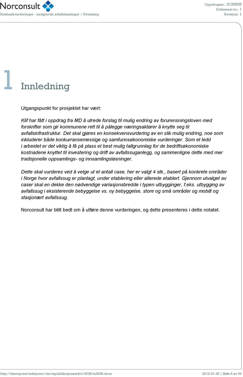 Som et ledd i arbeidet er det viktig å få på plass et best mulig tallgrunnlag for de bedriftsøkonomiske kostnadene knyttet til investering og drift av avfallssuganlegg, og sammenligne dette med mer