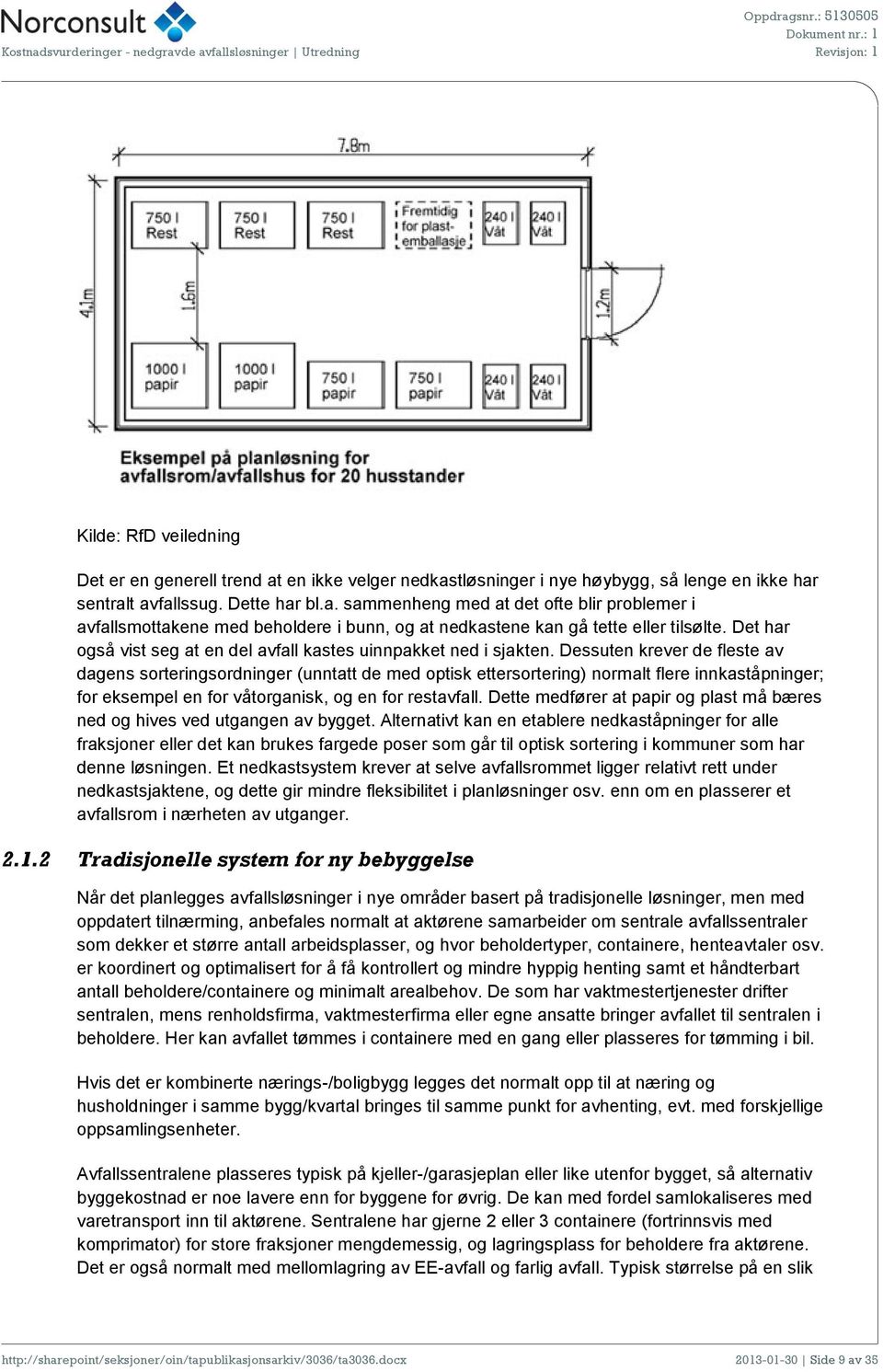 Dessuten krever de fleste av dagens sorteringsordninger (unntatt de med optisk ettersortering) normalt flere innkaståpninger; for eksempel en for våtorganisk, og en for restavfall.