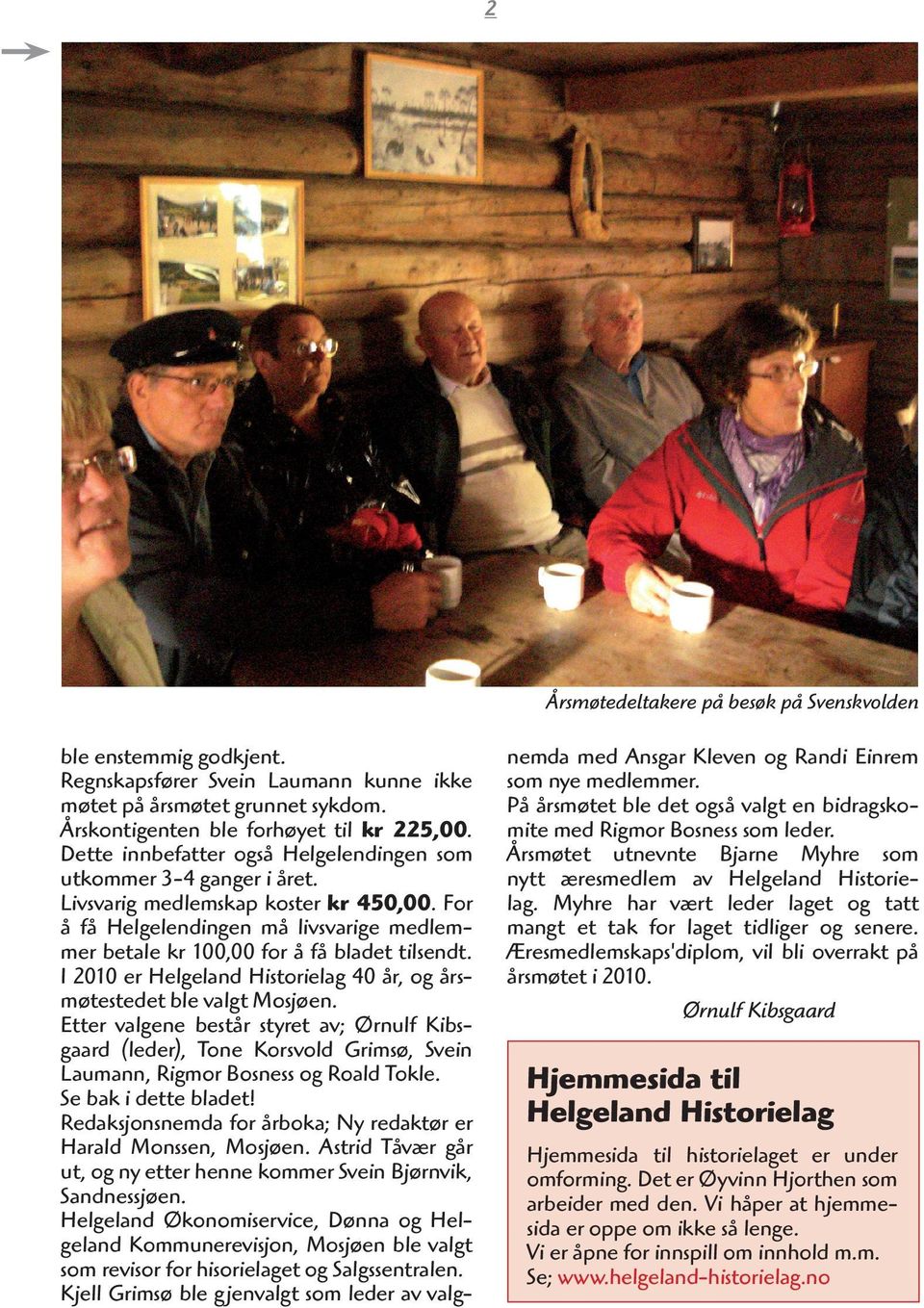 I 2010 er Helgeland Historielag 40 år, og årsmøtestedet ble valgt Mosjøen. Etter valgene består styret av; Ørnulf Kibsgaard (leder), Tone Korsvold Grimsø, Svein Laumann, Rigmor Bosness og Roald Tokle.