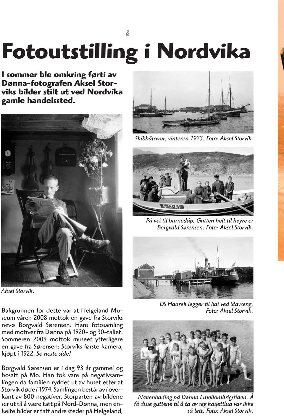 Hans fotosamling med motiver fra Dønna på 1920- og 30-tallet. Sommeren 2009 mottok museet ytterligere en gave fra Sørensen: Storviks første kamera, kjøpt i 1922. Se neste side!