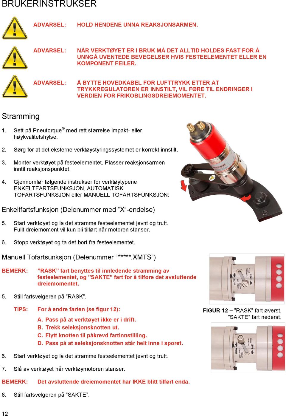 Sett på Pneutorque med rett størrelse impakt- eller høykvalitetshylse. 2. Sørg for at det eksterne verktøystyringssystemet er korrekt innstilt. 3. Monter verktøyet på festeelementet.