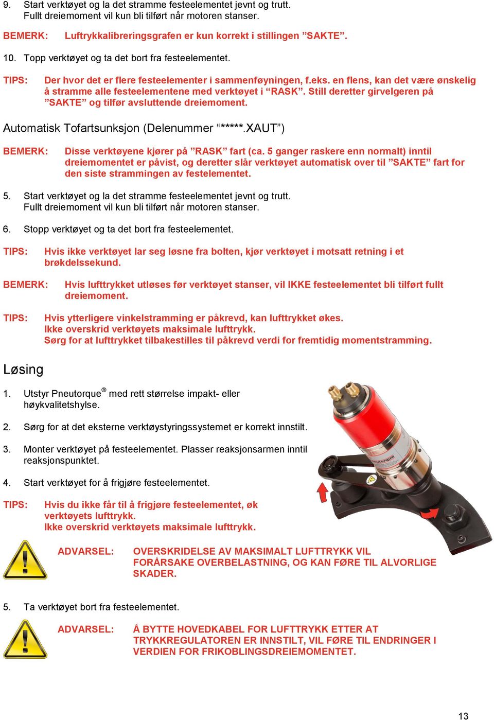 en flens, kan det være ønskelig å stramme alle festeelementene med verktøyet i RASK. Still deretter girvelgeren på SAKTE og tilfør avsluttende dreiemoment. Automatisk Tofartsunksjon (Delenummer *****.