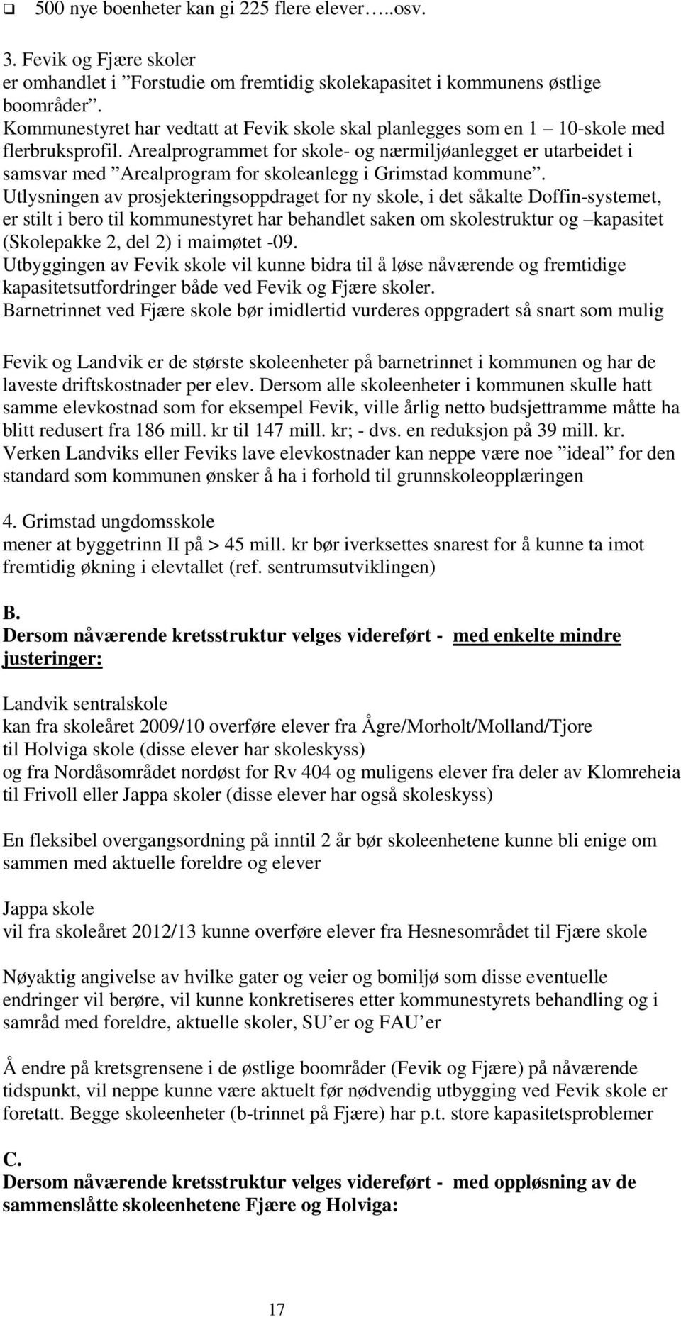 Arealprogrammet for skole- og nærmiljøanlegget er utarbeidet i samsvar med Arealprogram for skoleanlegg i Grimstad kommune.