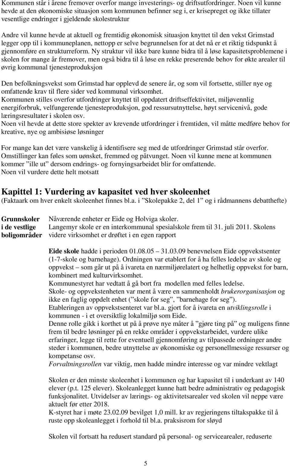 fremtidig økonomisk situasjon knyttet til den vekst Grimstad legger opp til i kommuneplanen, nettopp er selve begrunnelsen for at det nå er et riktig tidspunkt å gjennomføre en strukturreform.