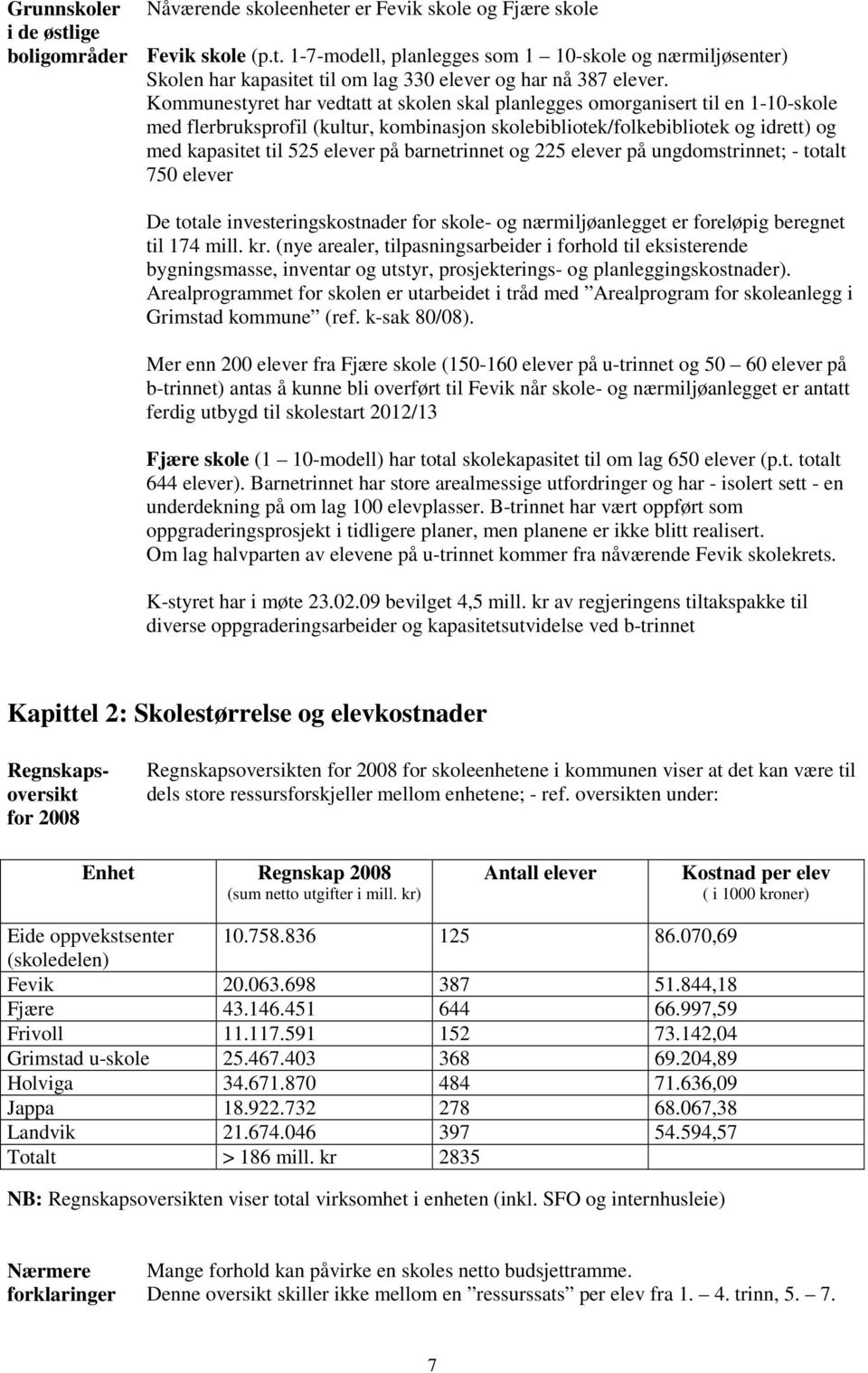 barnetrinnet og 225 elever på ungdomstrinnet; - totalt 750 elever De totale investeringskostnader for skole- og nærmiljøanlegget er foreløpig beregnet til 174 mill. kr.