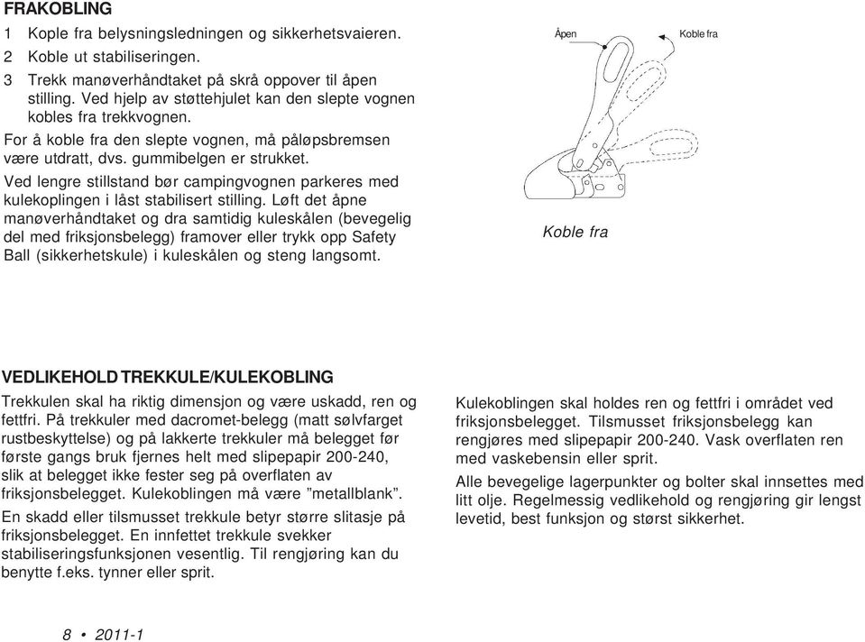 Ved lengre stillstand bør campingvognen parkeres med kulekoplingen i låst stabilisert stilling.