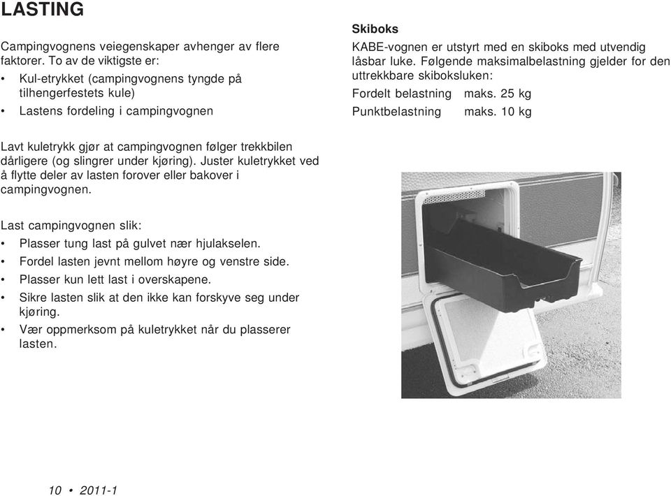 Følgende maksimalbelastning gjelder for den uttrekkbare skiboksluken: Fordelt belastning maks. 25 kg Punktbelastning maks.