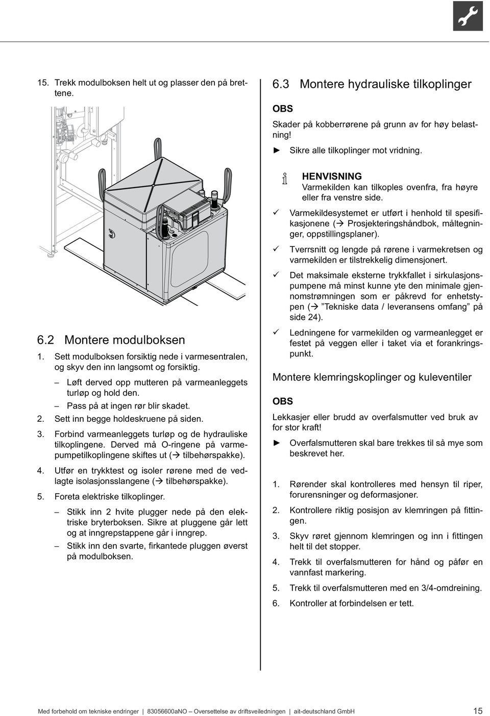 Varmekilkasjonene ( Prosjekteringshåndbok, måltegninger, oppstillingsplaner). Tverrsnitt og lengde på rørene i varmekretsen og varmekilden er tilstrekkelig dimensjonert.