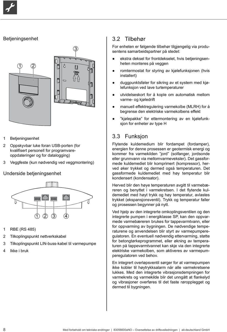 styring av kjølefunksjonen (hvis installert) duggpunktsføler for sikring av et system med kjølefunksjon ved lave turtemperaturer utvidelseskort for å kople om automatisk mellom varme- og kjøledrift