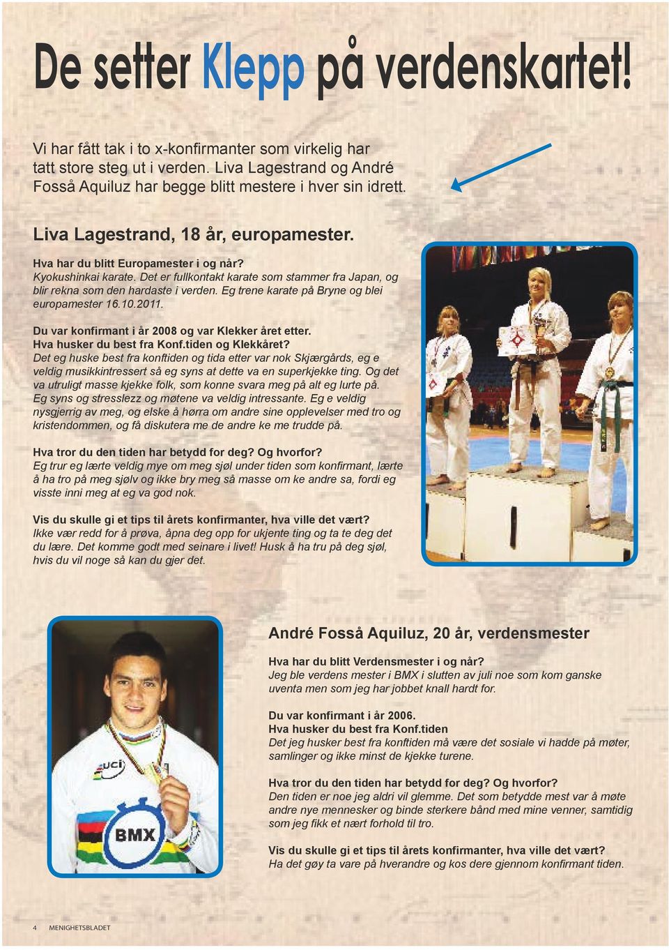 Eg trene karate på Bryne og blei europamester 16.10.2011. Du var konfirmant i år 2008 og var Klekker året etter. Hva husker du best fra Konf.tiden og Klekkåret?